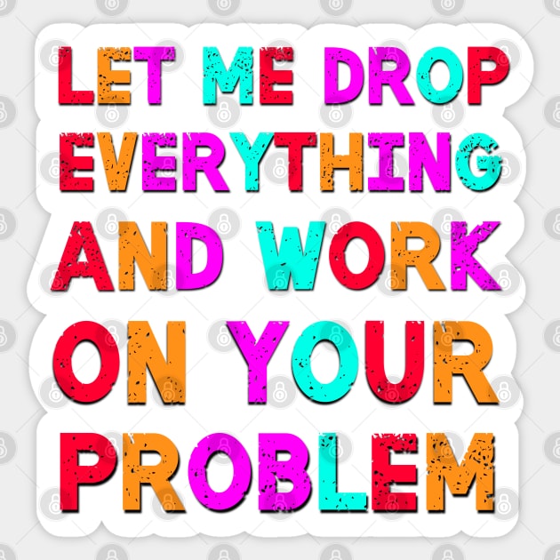 Let Me Drop Everything Sarcastic Saying Sticker by Luckymoney8888